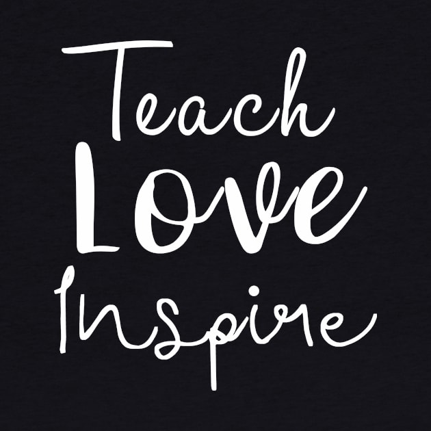 Teach Love Inspire by funnybones